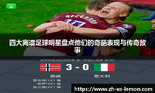 四大离谱足球明星盘点他们的奇葩表现与传奇故事